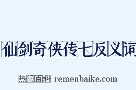 仙剑奇侠传七反义词是什么意思的图片